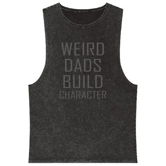 Weird Dads Build Character Funny Dad Mineral Wash Tank Tops