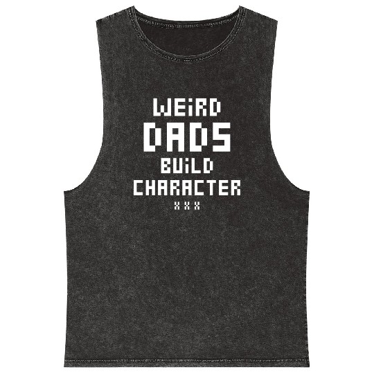 Weird Dads Build Character Funny Dad Mineral Wash Tank Tops