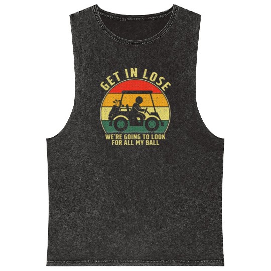 Get In Loser Golf Cart Look For My Golf Ball Mineral Wash Tank Tops