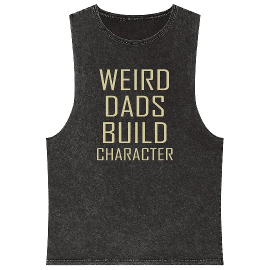 Weird Dads Build Character Funny Dad Mineral Wash Tank Tops