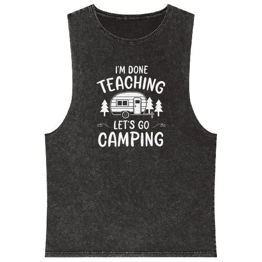 Teacher I'm Done Teaching Let's Go Camping Summer Mineral Wash Tank Tops