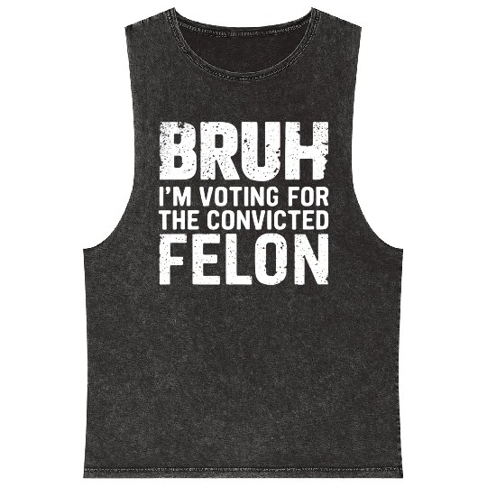 BRUH I'M VOTING FOR THE CONVICTED FELON Mineral Wash Tank Tops