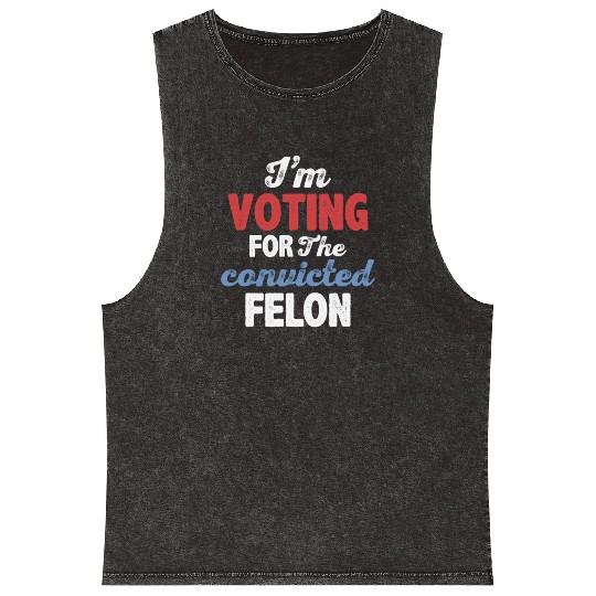 I'm Voting For The Convicted Felon Mineral Wash Tank Tops