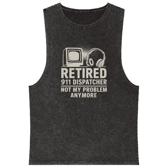 Retired 911 Dispatcher Not My Problem Anymore Mineral Wash Tank Tops
