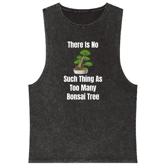 There Is No Such Thing As Too Many Bonsai Trees Mineral Wash Tank Tops