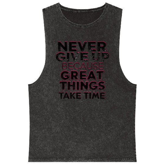 Never Give Up Because Great Things Take Time Mineral Wash Tank Tops