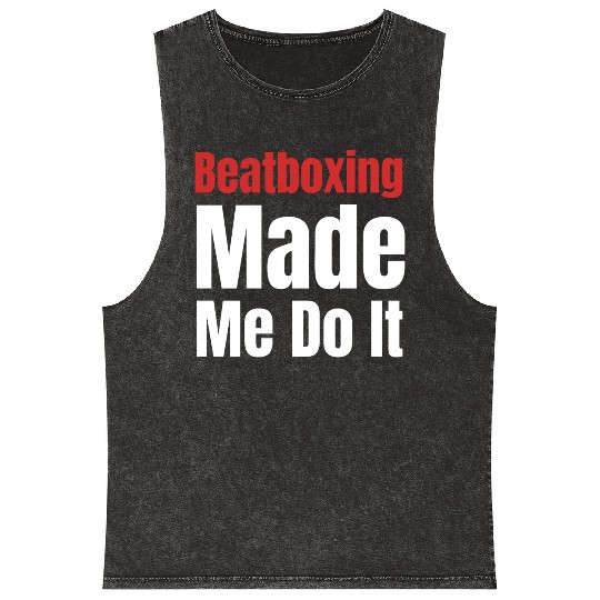 Beatboxing Made Me Do It Funny Drummer Hiphop Mineral Wash Tank Tops