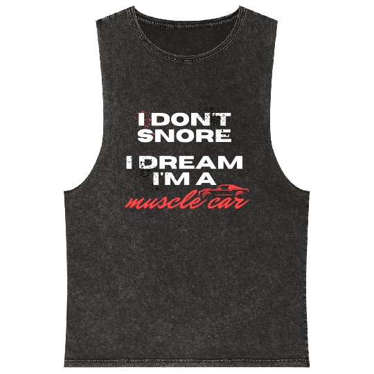 I don't snore, I dream I'm a muscle car Mineral Wash Tank Tops