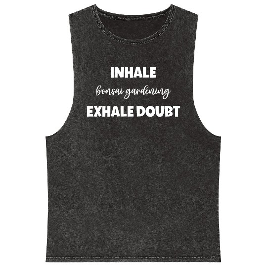 Inhale bonsai gardening Exhale Doubt Mineral Wash Tank Tops