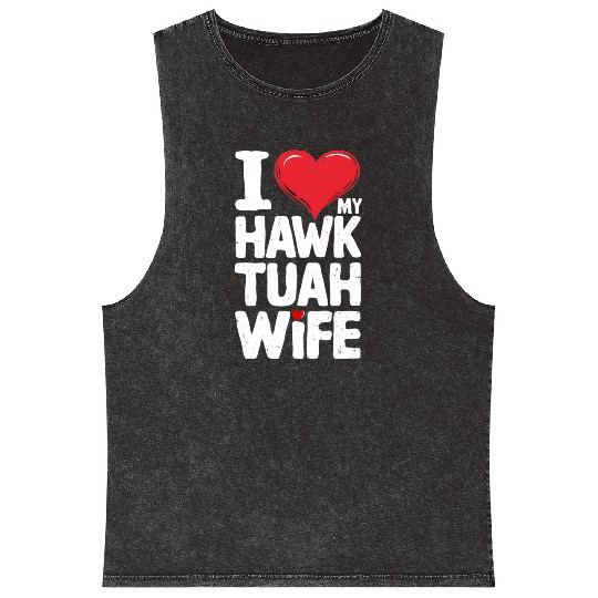 I Love My Hawk Tuah Wife Funny Hawk Tua Wife Mineral Wash Tank Tops