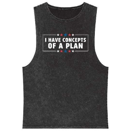 I Have Concepts Of Plan Trump Quote Mineral Wash Tank Tops