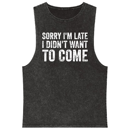 Sorry I'm late I didn't want to come Mineral Wash Tank Tops