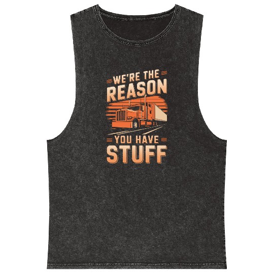 We're Reason You Have Stuff Trucker Truck Driver Mineral Wash Tank Tops