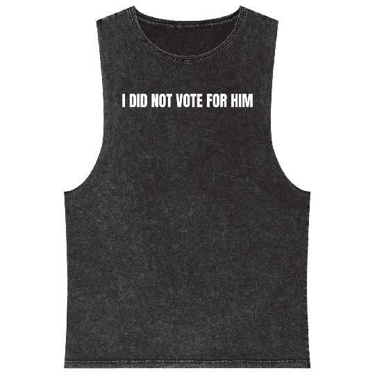 I Didn't Vote for Him, Anti-Trump, Liberal Mineral Wash Tank Tops