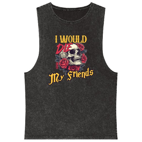 I Would Die For My Friends skull Roses Art Mineral Wash Tank Tops