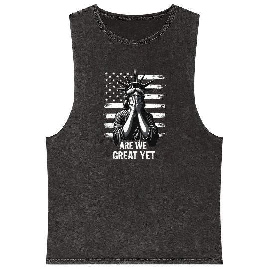 Are We Great Yet Statue of Liberty Trump America Mineral Wash Tank Tops