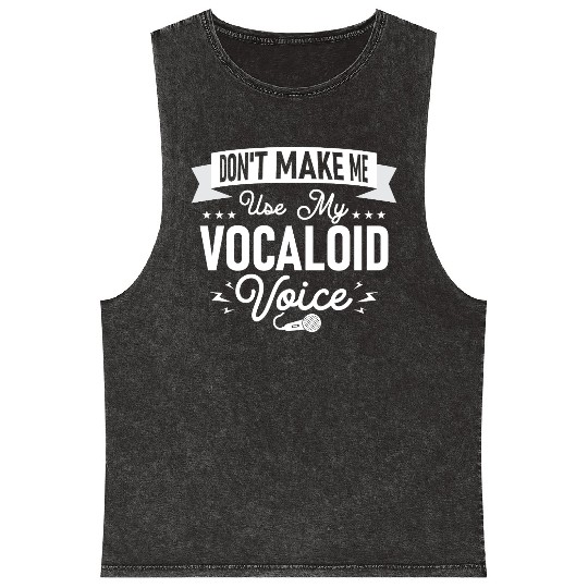 Don't Make Me Use My Vocaloid Voice Singing Singer Mineral Wash Tank Tops