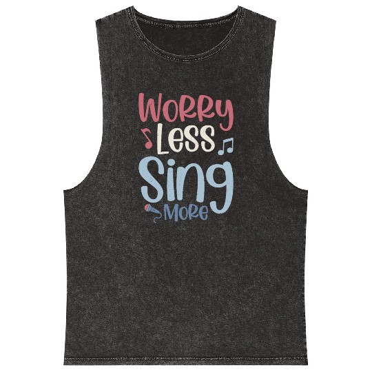 Worry Less Sing More Singer Singing Mineral Wash Tank Tops
