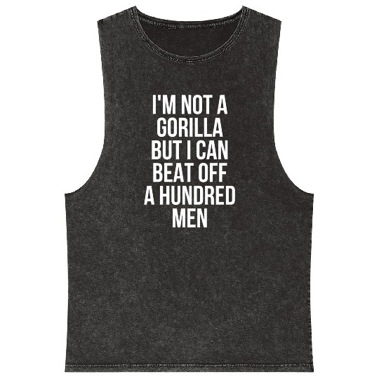 I’m Not A Gorilla But I Can Beat Off A Hundred Men Mineral Wash Tank Tops