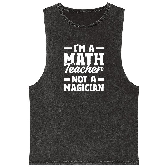 Math Teacher I'm Not A Magician Mineral Wash Tank Tops