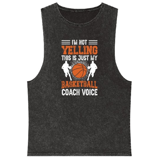 I'm Not Yelling Basketball Coach Voice Funny Mineral Wash Tank Tops
