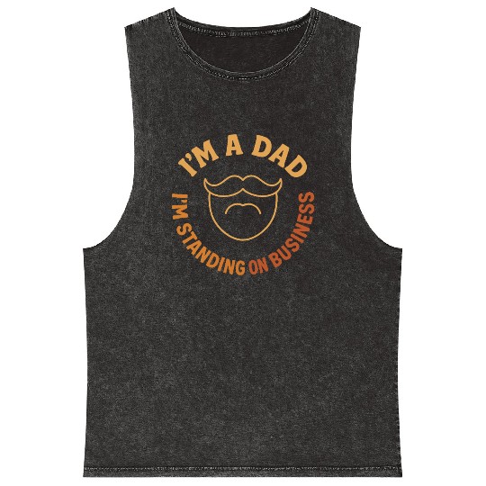 'I'M A DAD, I'M STANDING ON BUSINESS' Funny Father Mineral Wash Tank Tops