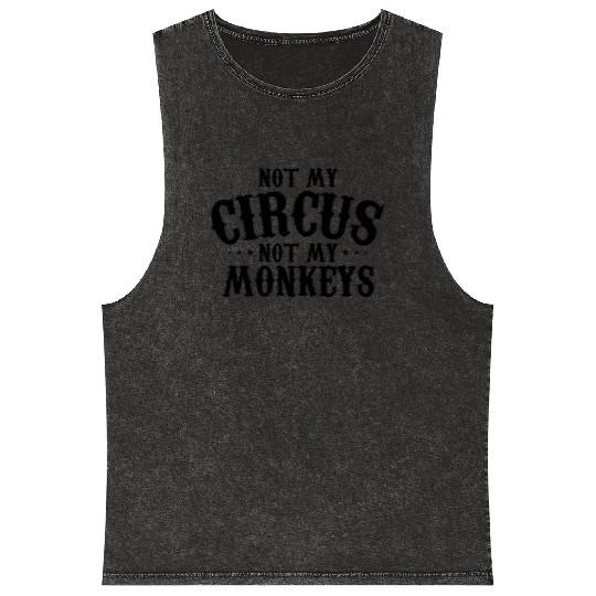 Not My Circus Not My Monkeys Funny Sarcastic Mineral Wash Tank Tops