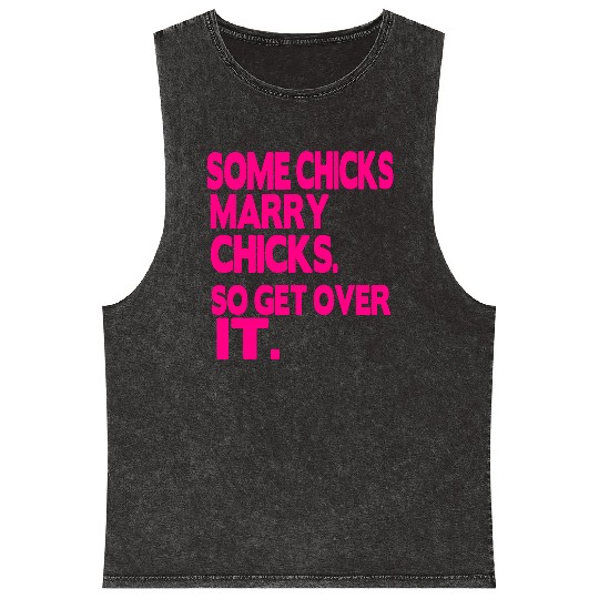 SOME CHICKS MARRY CHICKS SO GET OVER IT Mineral Wash Tank Tops