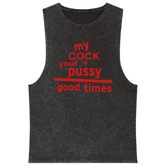 MY COCK +YOUR PUSSY = GOOD TIMES Mineral Wash Tank Tops