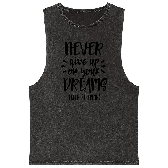 Never give up on your dreams - keep sleeping Mineral Wash Tank Tops