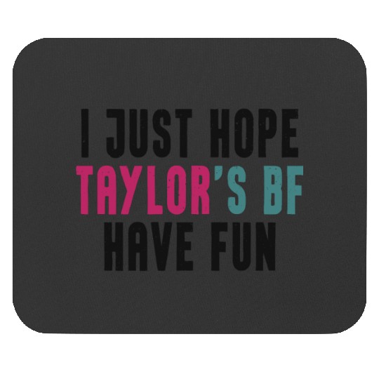 I Just Hope Taylorr_s BF Have Fun - Go Taylorr_s Boyfriend - Taylorr Swift - Travis Kelce T-Shi Mouse Pads