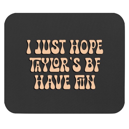 I Just Hope Taylorr_s BF Have Fun - Go Taylorr_s Boyfriend - Taylorr Swift - Travis Kelce T-Shi (2) Mouse Pads