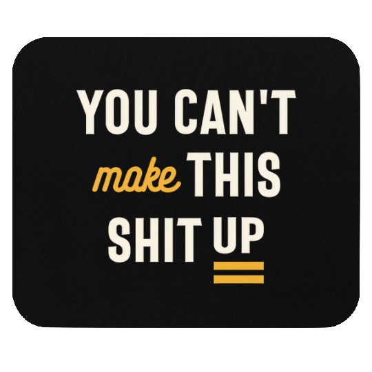 You Can't Make This Shit Up - Funny Sarcastic Mouse Pads
