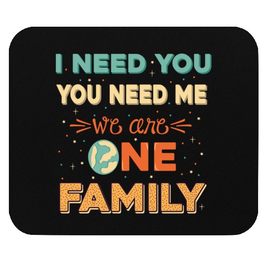 I need you, you need me, we are one family Mouse Pads