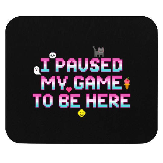 I Paused My Game To be Here - Geek VideoGamer Gift Mouse Pads
