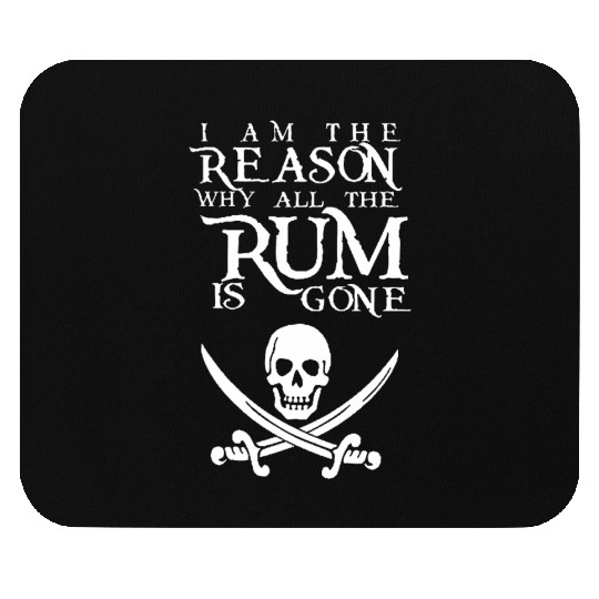 I Am The Reason All The Rum Is Gone Mouse Pads