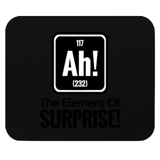 AH! THE ELEMENT OF SURPRISE! Mouse Pads
