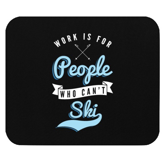 Work is for people who can't Ski Holidays Skiing Mouse Pads