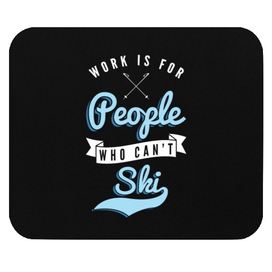 Work is for people who can't Ski Holidays Skiing Mouse Pads