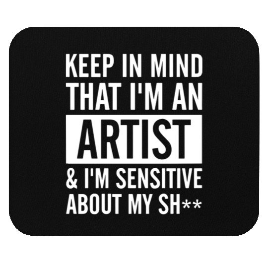 keep in mind that i am an artist i am sensitive ab Mouse Pads