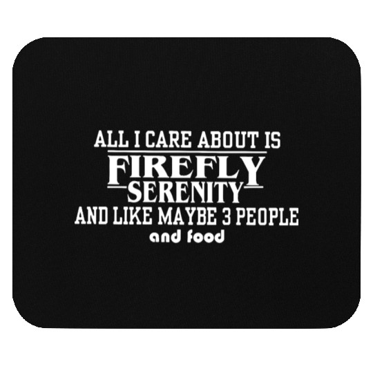 All i care about is firefly serenity and like Mouse Pads