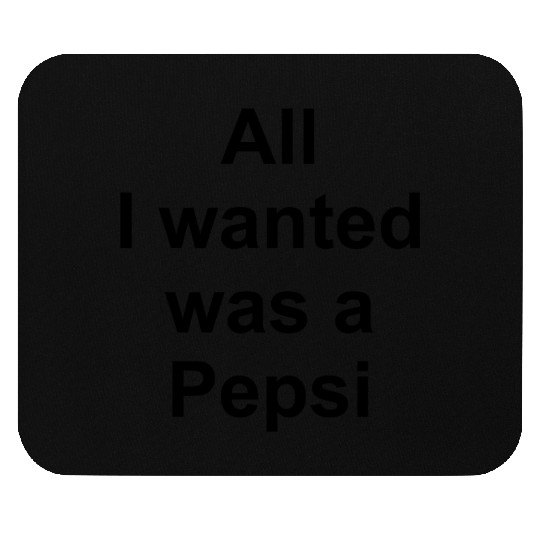 ALL I WANTED WAS A PEPSI Mouse Pads