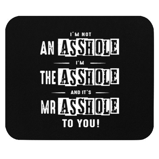I am not an asshole I am the asshole and it is Mr Mouse Pads