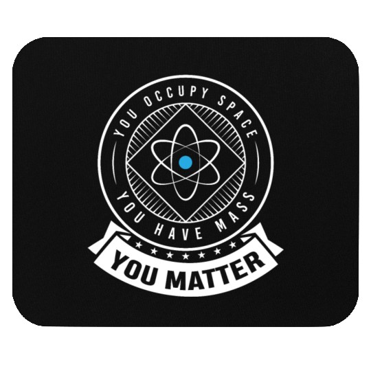 You occupy Space you have Mass You Matter Mouse Pads