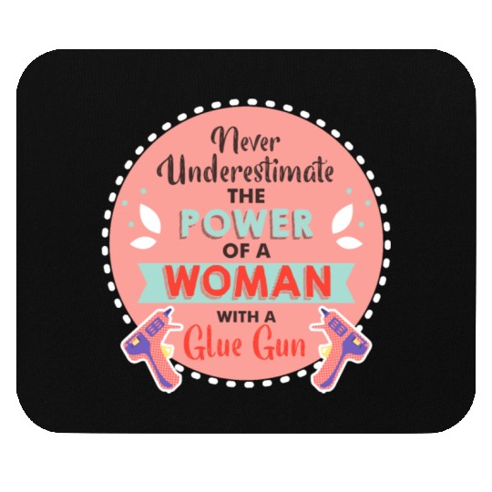 Never Underestimate a Woman and Her Glue Gun Mouse Pads