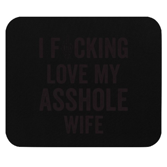 I Fucking Love My Asshole Wife Mouse Pads