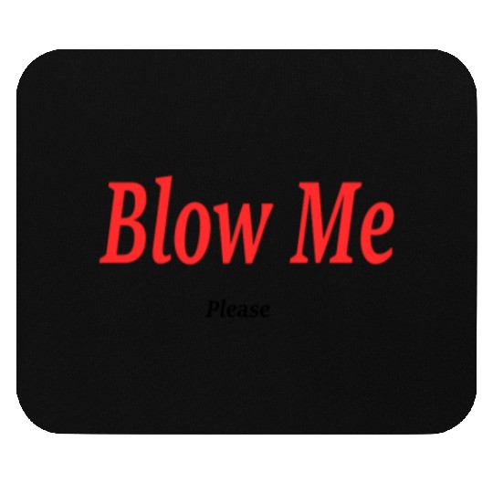 Blow Me... Please?! Mouse Pads