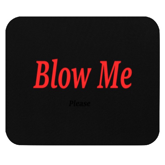 Blow Me... Please?! Mouse Pads
