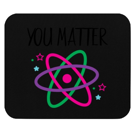 You Matter, Funny Science nerd, Scientist, Science Mouse Pads