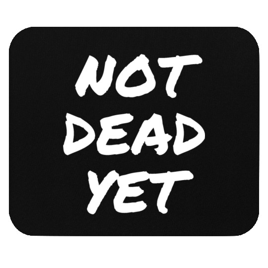 NOT DEAD YET Mouse Pads